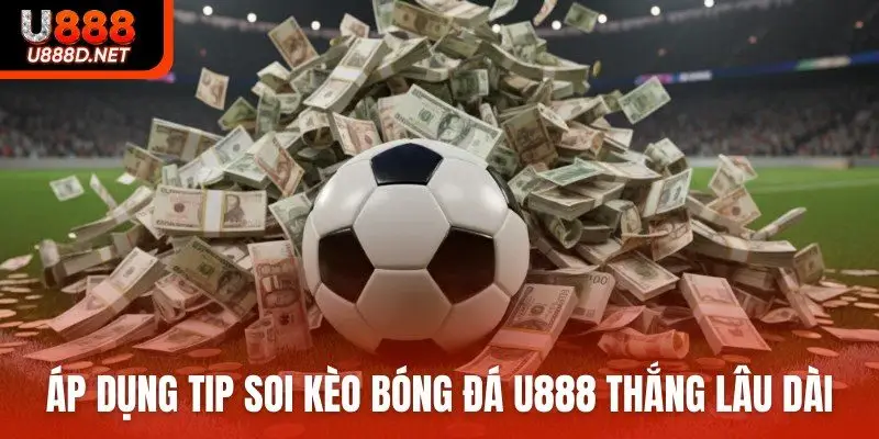 Áp dụng tip soi kèo bóng đá U888 thắng lâu dài