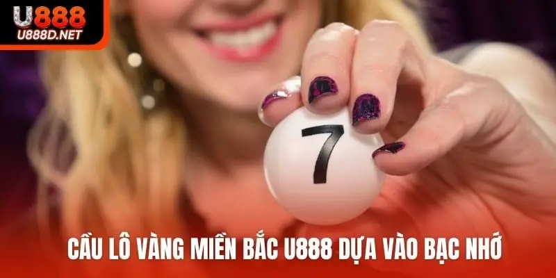 Cầu lô vàng miền Bắc U888 dựa vào bạc nhớ