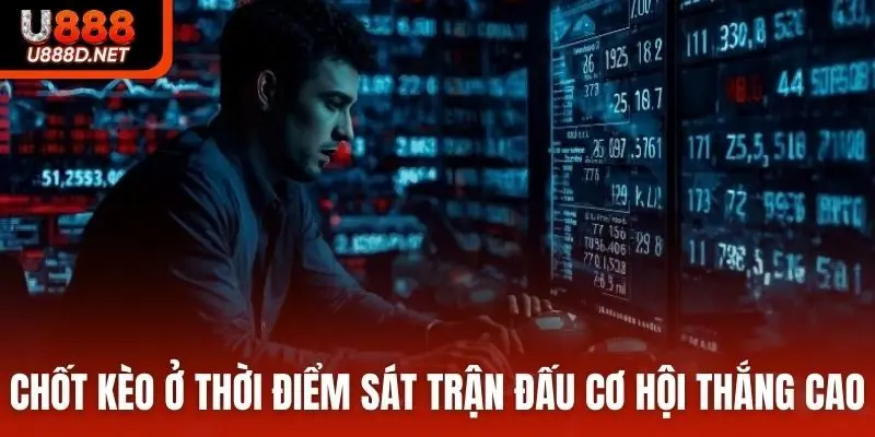 Chốt kèo ở thời điểm sát trận đấu cơ hội thắng cao